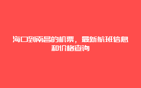 海口到南昌的机票，最新航班信息和价格查询