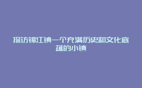 探访锦江镇一个充满历史和文化底蕴的小镇