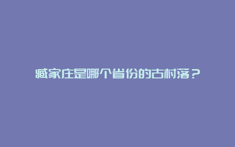 臧家庄是哪个省份的古村落？