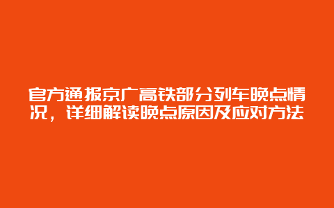 官方通报京广高铁部分列车晚点情况，详细解读晚点原因及应对方法