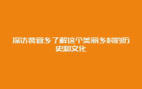 探访裴营乡了解这个美丽乡村的历史和文化