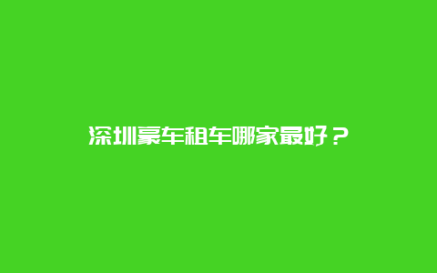 深圳豪车租车哪家最好？