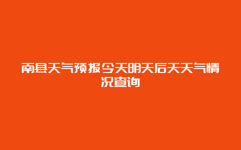 南县天气预报今天明天后天天气情况查询