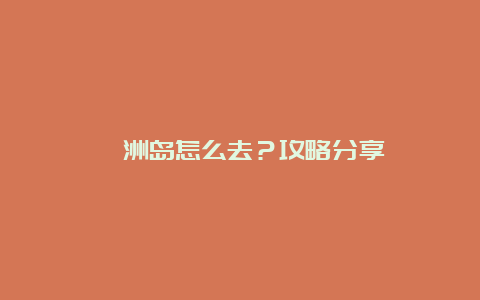 涠洲岛怎么去？攻略分享