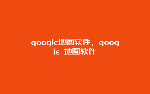 google地图软件，google 地图软件