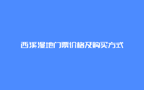 西溪湿地门票价格及购买方式