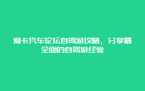 爱卡汽车论坛自驾游攻略，分享最全面的自驾游经验