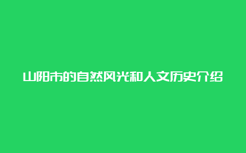 山阳市的自然风光和人文历史介绍