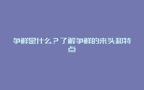 争鲜是什么？了解争鲜的来头和特点