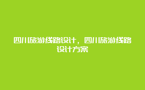 四川旅游线路设计，四川旅游线路设计方案