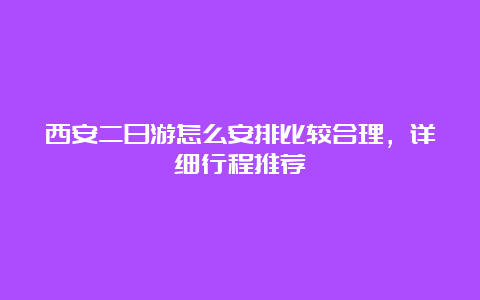 西安二日游怎么安排比较合理，详细行程推荐