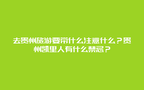 去贵州旅游要带什么注意什么？贵州凯里人有什么禁忌？