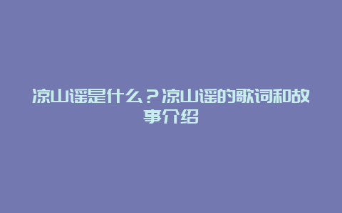 凉山谣是什么？凉山谣的歌词和故事介绍