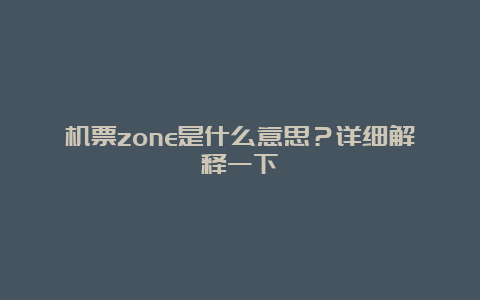 机票zone是什么意思？详细解释一下