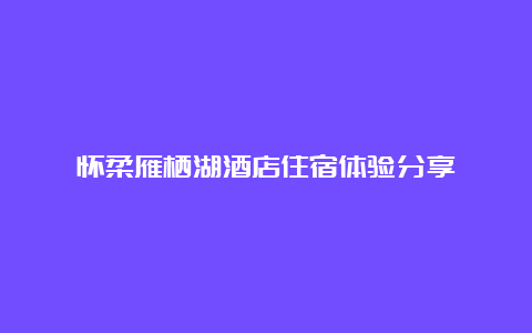 怀柔雁栖湖酒店住宿体验分享