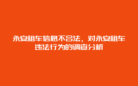 永安租车信息不合法，对永安租车违法行为的调查分析