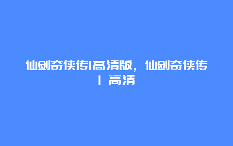 仙剑奇侠传1高清版，仙剑奇侠传1 高清