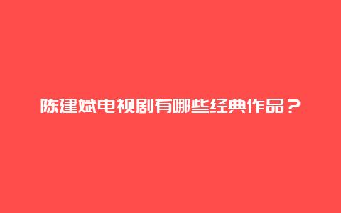 陈建斌电视剧有哪些经典作品？