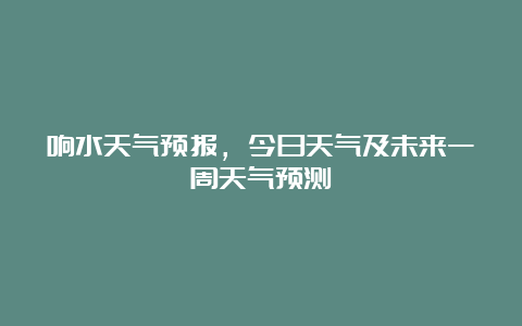 响水天气预报，今日天气及未来一周天气预测