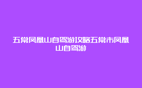 五常凤凰山自驾游攻略五常市凤凰山自驾游