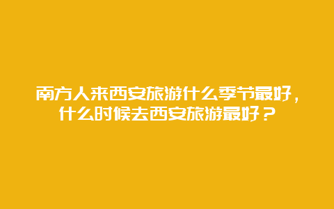 南方人来西安旅游什么季节最好，什么时候去西安旅游最好？