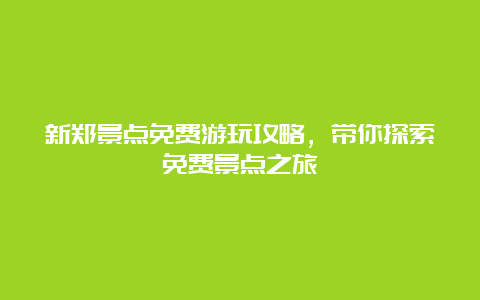 新郑景点免费游玩攻略，带你探索免费景点之旅