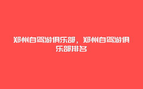 郑州自驾游俱乐部，郑州自驾游俱乐部排名