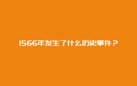 1566年发生了什么历史事件？