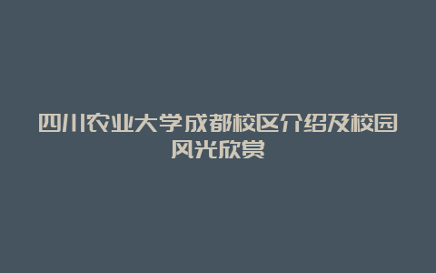 四川农业大学成都校区介绍及校园风光欣赏