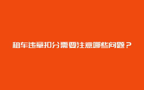 租车违章扣分需要注意哪些问题？