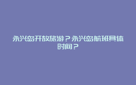 永兴岛开放旅游？永兴岛航班具体时间？