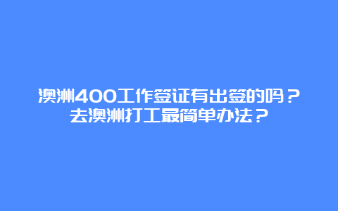 澳洲400工作签证有出签的吗？去澳洲打工最简单办法？