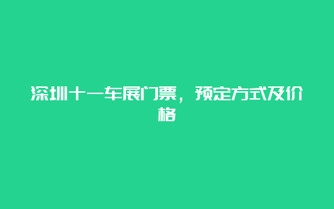 深圳十一车展门票，预定方式及价格