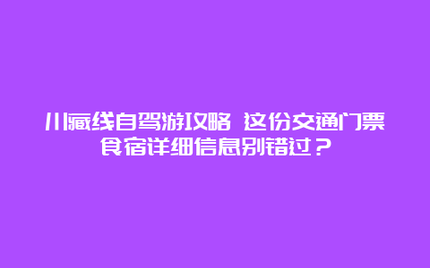 川藏线自驾游攻略 这份交通门票食宿详细信息别错过？