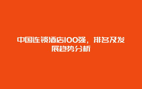 中国连锁酒店100强，排名及发展趋势分析