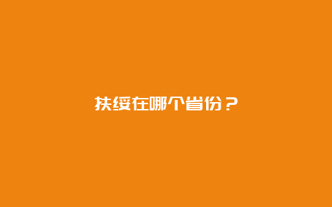 扶绥在哪个省份？