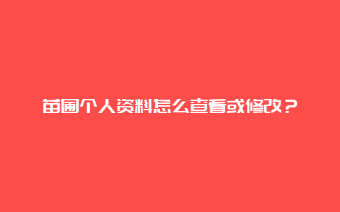 苗圃个人资料怎么查看或修改？