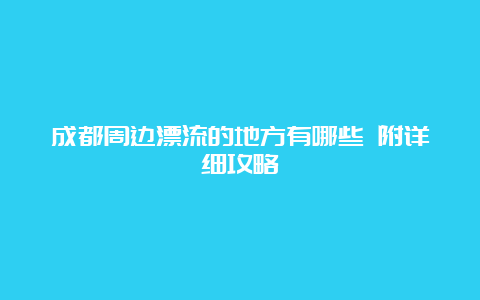 成都周边漂流的地方有哪些 附详细攻略