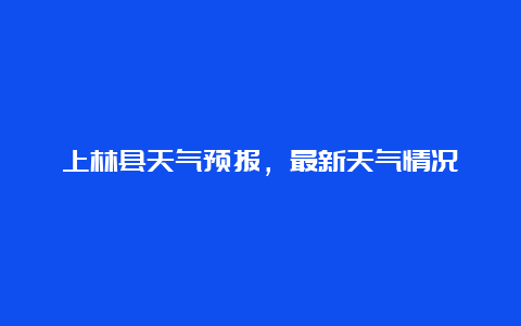 上林县天气预报，最新天气情况