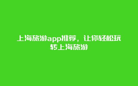 上海旅游app推荐，让你轻松玩转上海旅游