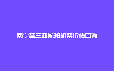 南宁至三亚航班机票价格查询