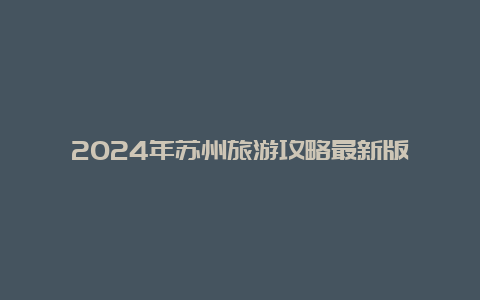 2024年苏州旅游攻略最新版