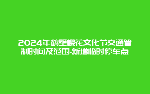 2024年鹤壁樱花文化节交通管制时间及范围-新增临时停车点