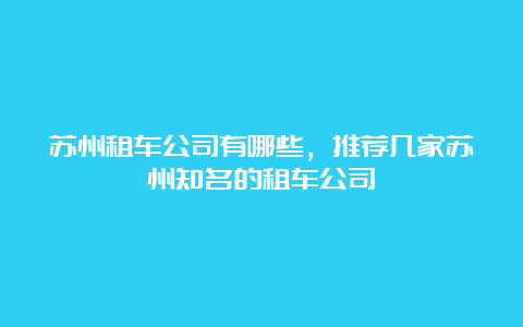 苏州租车公司有哪些，推荐几家苏州知名的租车公司