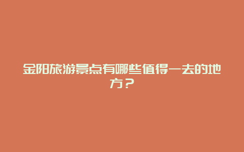 金阳旅游景点有哪些值得一去的地方？