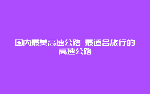 国内最美高速公路 最适合旅行的高速公路