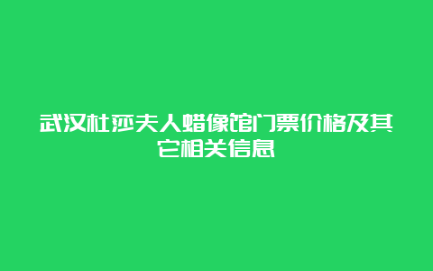 武汉杜莎夫人蜡像馆门票价格及其它相关信息