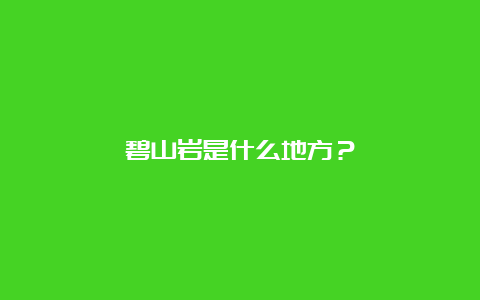 碧山岩是什么地方？