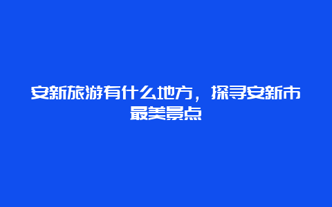 安新旅游有什么地方，探寻安新市最美景点