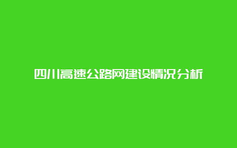 四川高速公路网建设情况分析